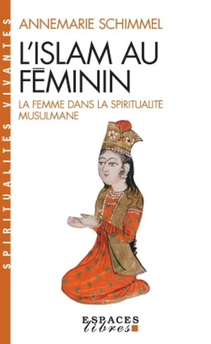 L'islam au féminin : la femme dans la spiritualité musulmane - Annemarie Schimmel