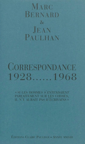 Correspondance : 1928-1968 : si les hommes s'entendaient parfaitement sur les choses il n'y aurait pas d'écrivains - Marc Bernard