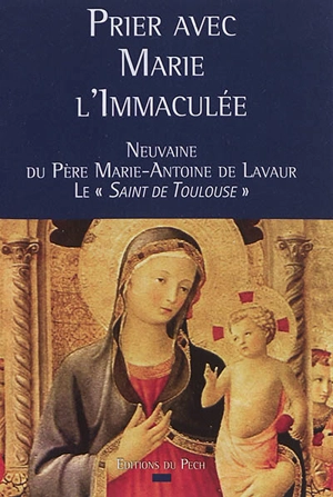 Prier avec Marie l'Immaculée : neuvaine du père Marie-Antoine de Lavaur, le saint de Toulouse - Marie-Antoine