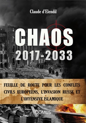 Chaos, 2017-2033 : feuille de route pour les conflits civils européens, l'invasion russe et l'offensive islamique - Claude d' Elendil