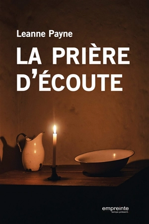 La prière d'écoute : apprendre à écouter la voix de Dieu, tenir un journal de prière - Leanne Payne