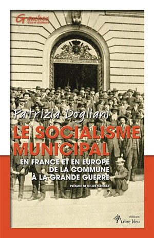 Le socialisme municipal : en France et en Europe de la Commune à la Grande Guerre - Patrizia Dogliani