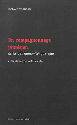 Un compagnonnage jaurésien : écrits de L'Humanité : 1904-1910 - Octave Mirbeau