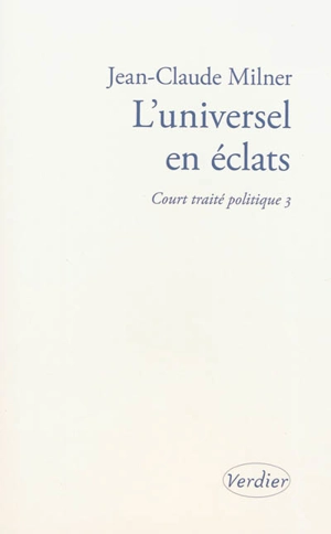 Court traité politique. Vol. 3. L'universel en éclats - Jean-Claude Milner