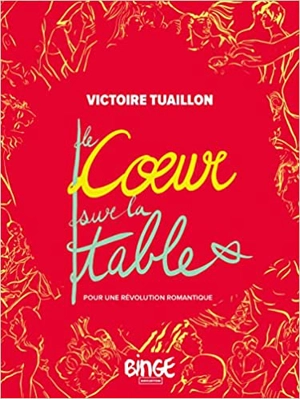 Le coeur sur la table : pour une révolution romantique - Victoire Tuaillon