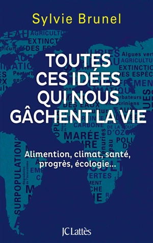 Toutes ces idées qui nous gâchent la vie : alimentation, climat, santé, progrès, écologie... - Sylvie Brunel