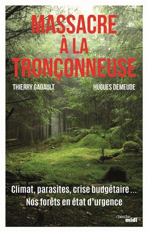 Massacre à la tronçonneuse : climat, parasites, crise budgétaire... : nos forêts en état d'urgence - Hugues Demeude