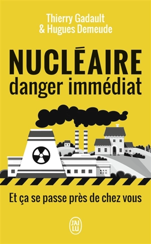 Nucléaire danger immédiat : et ça se passe près de chez vous ! - Hugues Demeude
