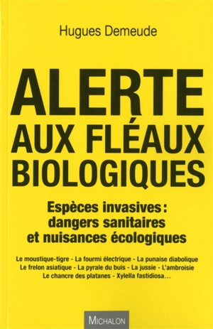 Alerte aux fléaux biologiques : espèces invasives : dangers sanitaires et nuisances écologiques - Hugues Demeude