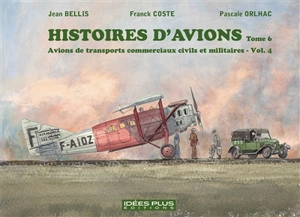 Histoires d'avions. Vol. 6. Avions de transports commerciaux civils et militaires. Vol. 4 - Franck Coste