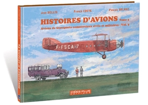 Histoires d'avions. Vol. 5. Avions de transports commerciaux civils et militaires. Vol. 3 - Franck Coste