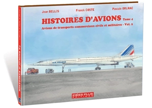 Histoires d'avions. Vol. 4. Avions de transports commerciaux civils et militaires. Vol. 2 - Franck Coste