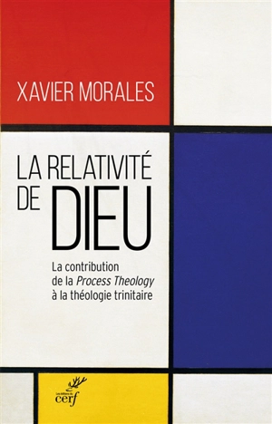 La relativité de Dieu : la contribution de la Process theology à la théologie unitaire - Xavier Morales