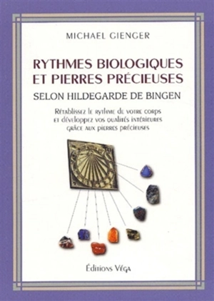 Rythmes biologiques et pierres précieuses selon Hildegarde de Bingen : rétablissez le rythme de votre corps et développez vos qualités intérieures grâce aux pierre précieuses - Michael Gienger