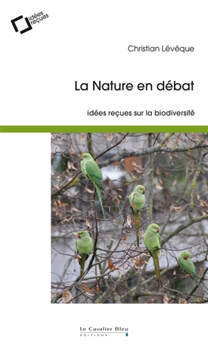 La nature en débat : idées reçues sur la biodiversité - Christian Lévêque