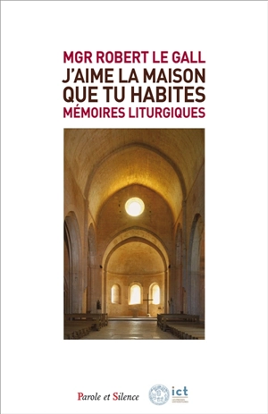 Mémoires liturgiques : Seigneur, j'aime la maison que tu habites (psaume 25, 8) : 40 ans au service de la liturgie en France et à Roma - Robert Le Gall