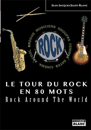 Le tour du rock en 80 mots : rock around the world - Jean-Jacques Jelot-Blanc