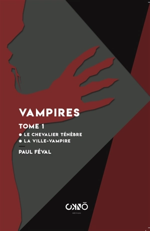 Vampires. Vol. 1. Le chevalier Ténèbre. La ville-vampire ou bien Le malheur d'écrire des romans noirs - Paul Féval