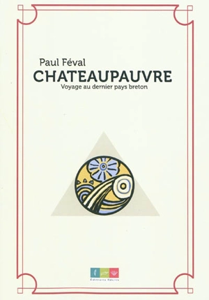 Châteaupauvre : voyage au dernier pays breton - Paul Féval