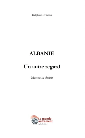 Albanie : un autre regard : morceaux choisis - Delphine Evmoon