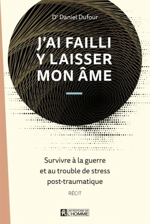 J'ai failli y laisser mon âme : survivre à la guerre et au trouble de stress post-traumatique - Daniel Dufour