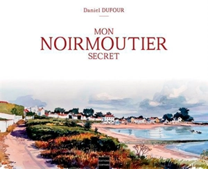 Mon Noirmoutier secret - Daniel Dufour