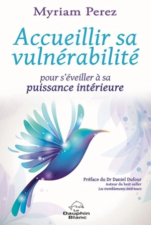 Accueillir sa vulnérabilité : pour s'éveiller à sa puissance intérieure - Myriam Perez