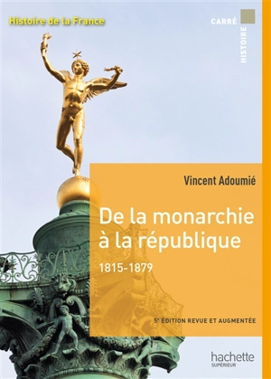 Histoire de la France. De la monarchie à la république, 1815-1879 - Vincent Adoumié