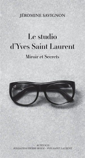 Le studio d'Yves Saint Laurent : miroir et secrets - Jéromine Savignon