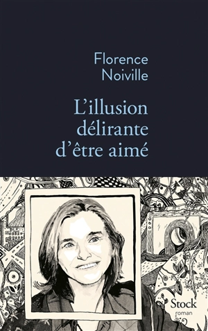 L'illusion délirante d'être aimé - Florence Noiville