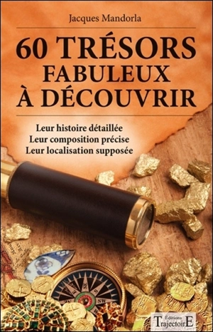 60 trésors fabuleux à découvrir : leur histoire détaillée, leur composition précise, leur localisation supposée - Jacques Mandorla