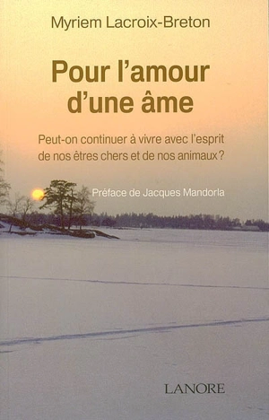 Pour l'amour d'une âme : peut-on continuer à vivre avec l'esprit de nos êtres chers et de nos animaux ? - Myriem Lacroix-Breton