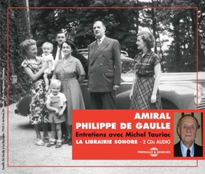 Amiral Philippe de Gaulle : entretiens avec Michel Tauriac - Philippe de Gaulle