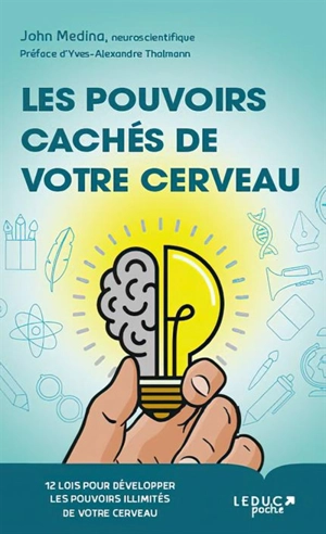 Les pouvoirs cachés de votre cerveau : 12 lois pour développer les pouvoirs illimités de votre cerveau - John J. Medina