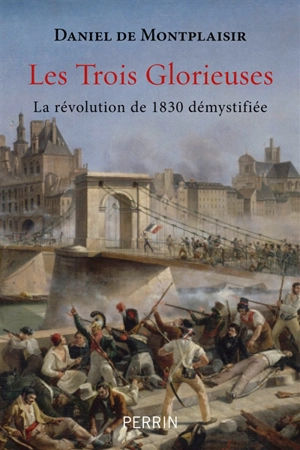 Les Trois Glorieuses : la révolution de 1830 démystifiée - Daniel de Montplaisir
