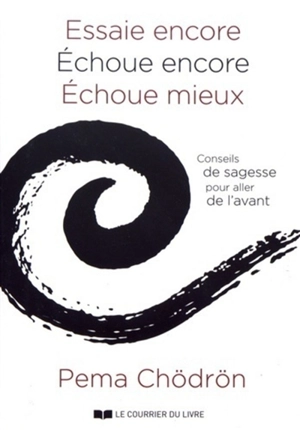 Essaie encore, échoue encore, échoue mieux : conseils de sagesse pour aller de l'avant - Pema Chodrun