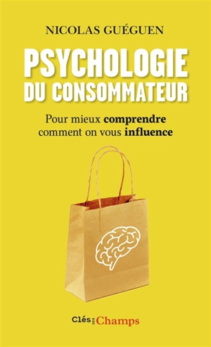 Psychologie du consommateur : pour mieux comprendre comment on vous influence - Nicolas Guéguen