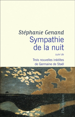 Sympathie de la nuit : suivi de trois nouvelles inédites de Germaine de Staël - Stéphanie Genand