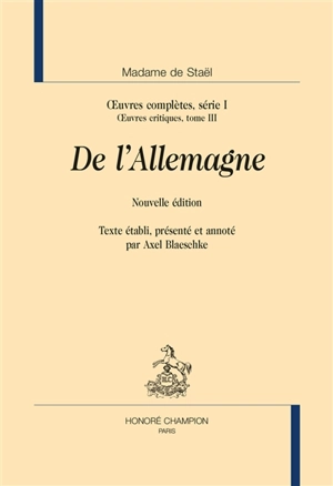 Oeuvres complètes. Vol. 1. Oeuvres critiques. Vol. 3. De l'Allemagne - Germaine de Staël-Holstein