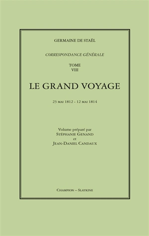 Correspondance générale. Vol. 8. Le grand voyage : 23 mai 1812-12 mai 1814 - Germaine de Staël-Holstein