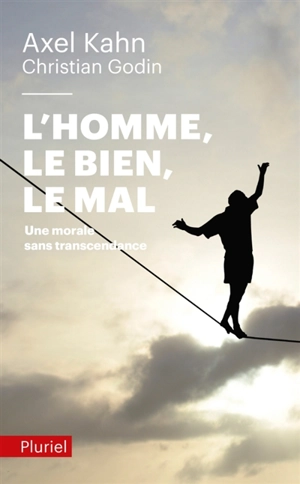 L'homme, le bien, le mal : une morale sans transcendance - Axel Kahn