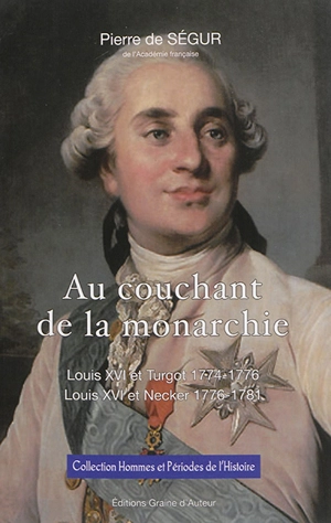 Au couchant de la monarchie : Louis XVI et Turgot 1774-1776, Louis XVI et Necker 1776-1781 - Pierre de Ségur