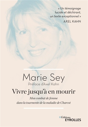 Vivre jusqu'à en mourir : mon combat de femme dans la tourmente de la maladie de Charcot - Marie Sey