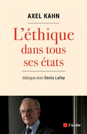 L'éthique dans tous ses états : dialogue avec Denis Lafay - Axel Kahn