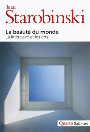 La beauté du monde : la littérature et les arts - Jean Starobinski