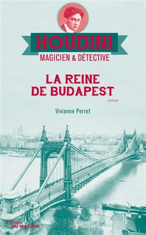 Houdini, magicien & détective. Vol. 3. La reine de Budapest - Vivianne Perret