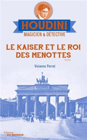 Houdini, magicien & détective. Vol. 2. Le Kaiser et le roi des menottes - Vivianne Perret