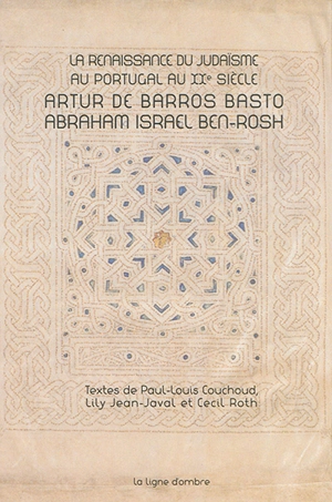 La renaissance du judaïsme au Portugal au XXe siècle : Artur de Barros Basto, Abraham Israel Ben-Rosh - Paul-Louis Couchoud