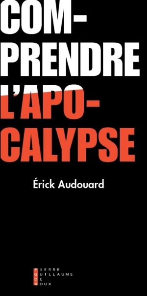 Comprendre l'apocalypse : avec René Girard et Leonardo Castellani - Erick Audouard