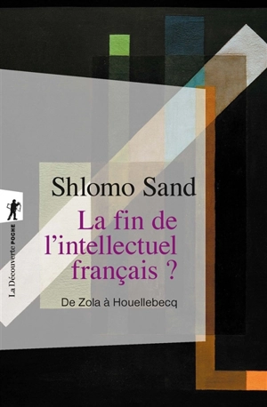 La fin de l'intellectuel français ? : de Zola à Houellebecq - Shlomo Sand